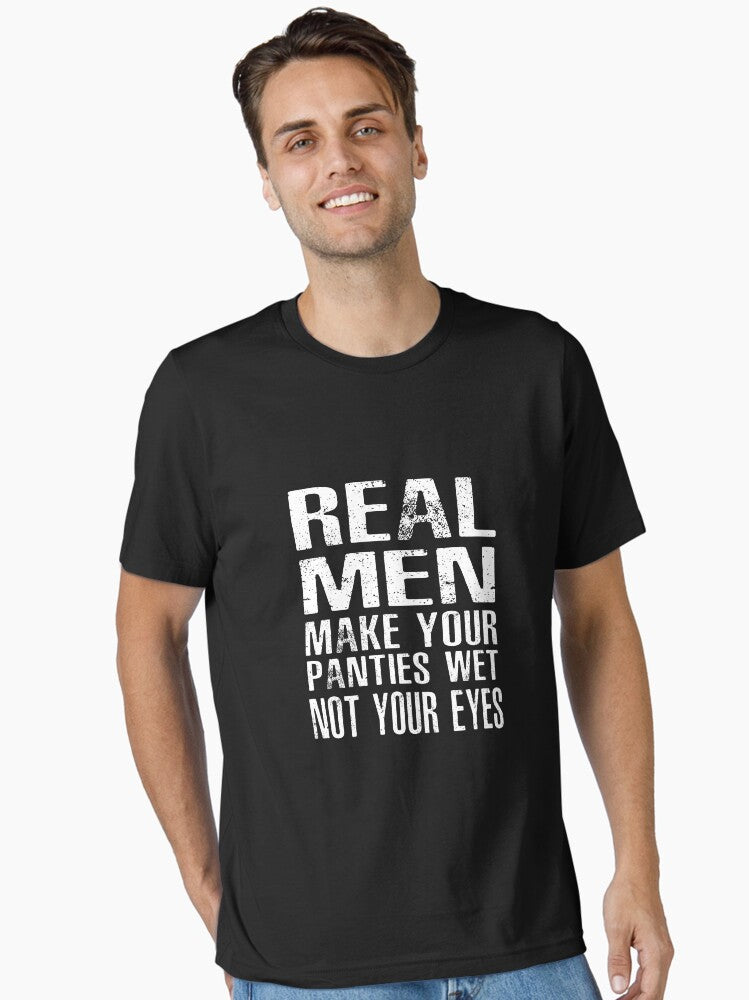 Real Men Make Your Panties Wet Not Your Eyes Essential Shirt T Shirt Clean Design