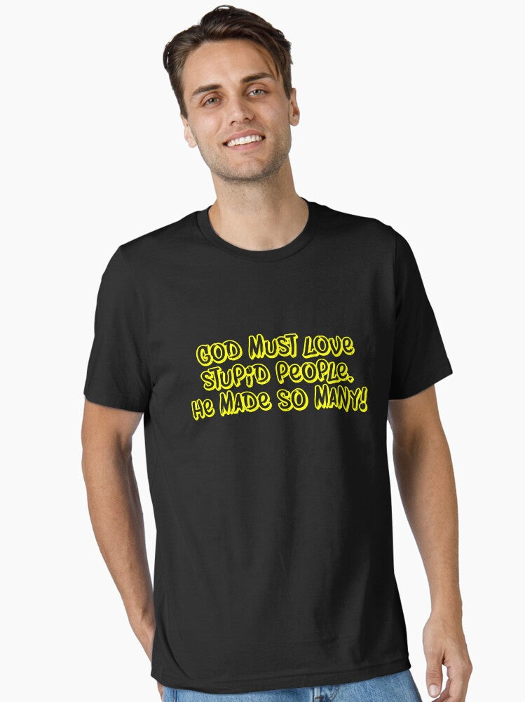 God must love stupid people He made SO many Essential T Shirt T Shirt Comfort Fit Best Seller Look