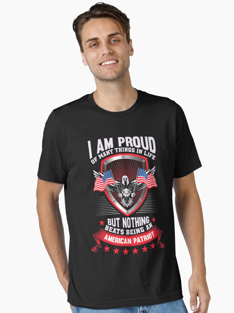 I Am Proud Of Many Things In Life But Nothing Beats Being An American Patriot TEE Essential Shirt T Shirt Everyday Wear