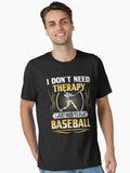 Baseball I Don t Need Therapy I Just Need To Play Essential T Shirt T Shirt High Search Demand Limited Drop Feel
