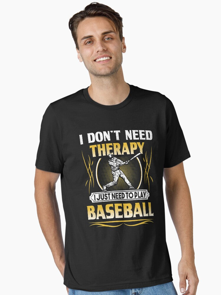 Baseball I Don t Need Therapy I Just Need To Play Essential T Shirt T Shirt High Search Demand Limited Drop Feel