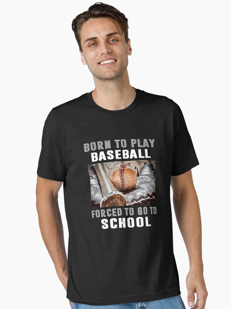 Born To Play Baseball Forced To Go To School Essential T Shirt T Shirt Premium Print Hot Right Now