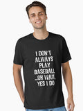 I Don t Always Play Baseball Oh Wait Yes I Do graphic Essential T Shirt T Shirt Comfort Fit Fan Favorite