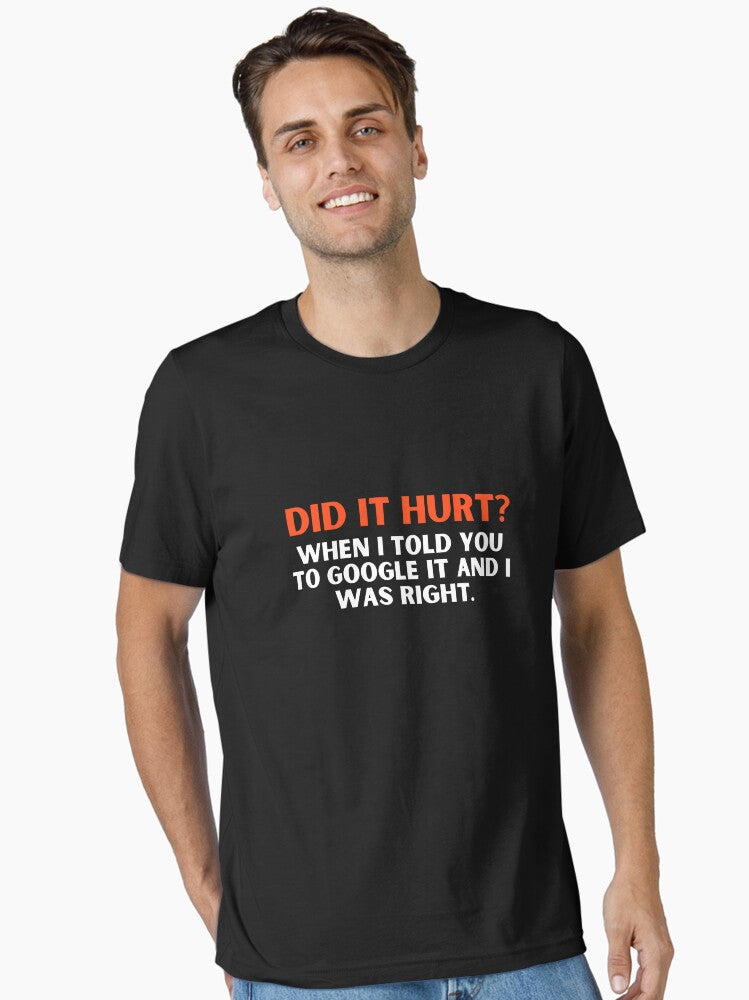 did it hurt when I told you to it and I was right Essential T Shirt T Shirt High Search Demand Gift Ready