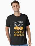 Will Trade Sister for Chicken Nuggets Nugget Lover Essential T Shirt T Shirt Trending US US Top Pick