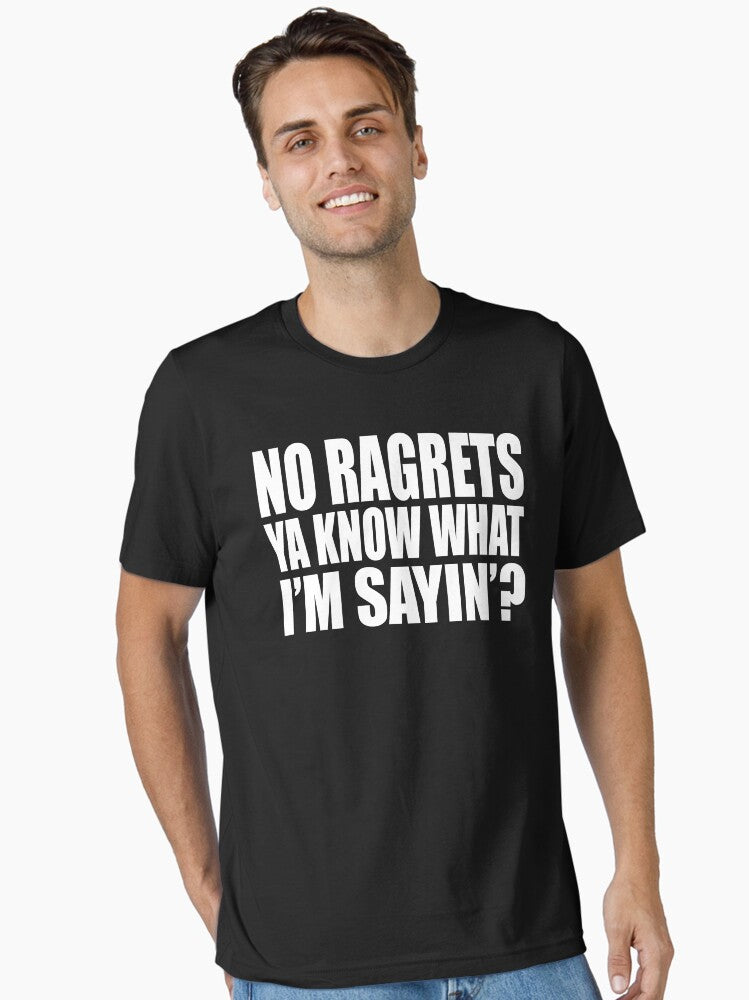 No Ragrets You Know What I m Sayin Essential T Shirt T Shirt Streetwear Style Fan Favorite