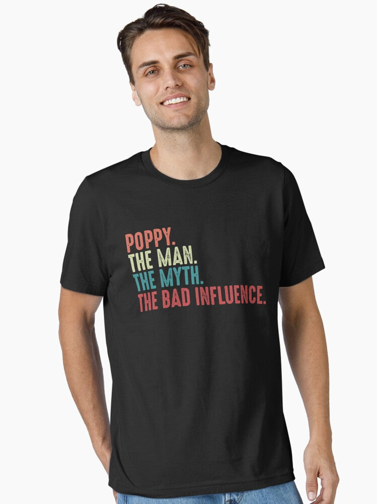 Poppy The Man The Myth The Legend The Bad Influence Funny Fathers Day gift for Grandpa Essential T Shirt T Shirt Premium