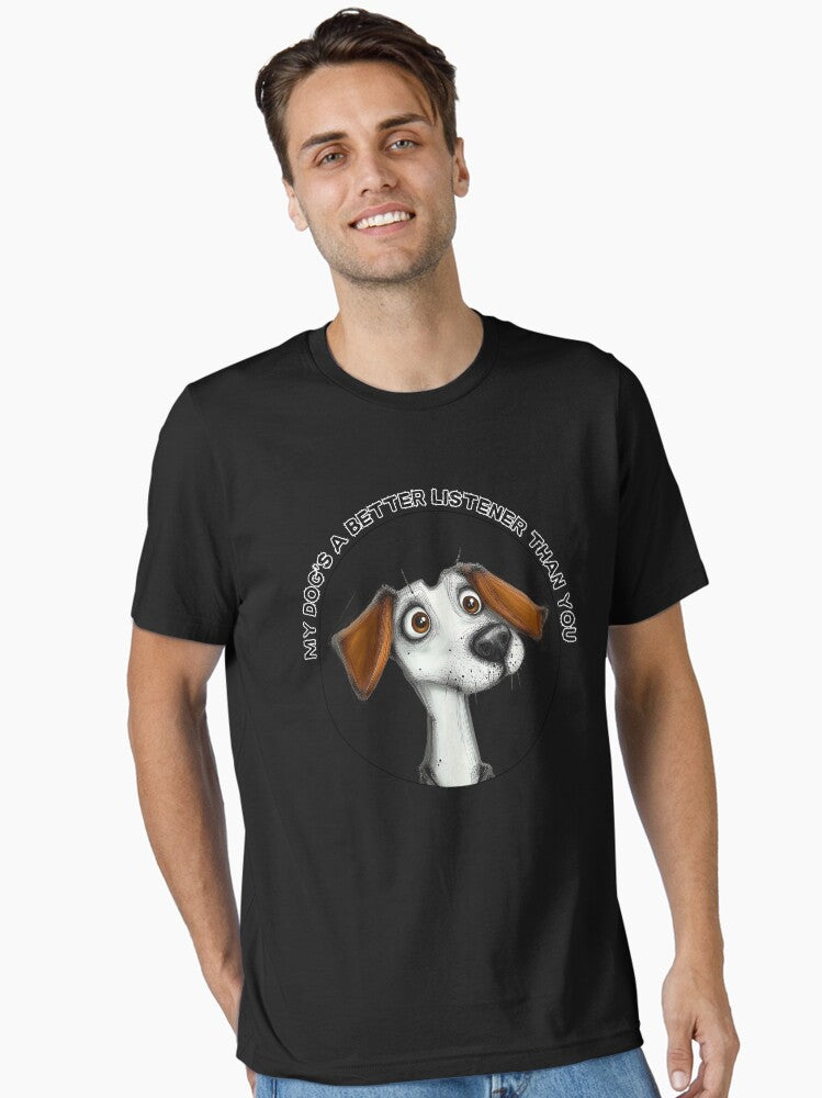 My Dog Is A Better Listener Than You Essential T Shirt T Shirt Streetwear Style Funny Gift