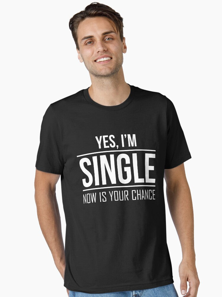 Yes I Single Now Is Your Chance Ready Dating Funny Shirt Essential Shirt T Shirt Gift Ready