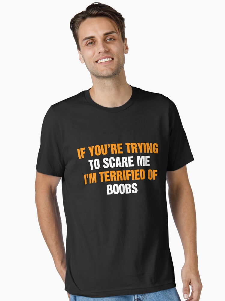 If You re Trying To Scare Me I m Terrified Of Boobs Essential T Shirt T Shirt Trending US Fan Favorite