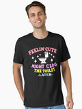 Feelin Cute Might Clog The Toilet Later Funny saying Funny meme lovers Essential T Shirt T Shirt High Search Demand Best