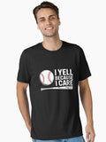 Funny Baseball Fan Humor I Yell Because I Care Baseball Dads Essential T Shirt T Shirt Streetwear Style Gift Ready