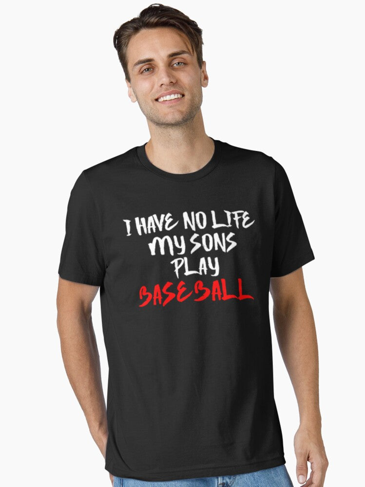 I Have No Life My Sons Play Baseball Essential T Shirt T Shirt Comfort Fit Fan Favorite
