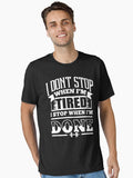 I Don t Stop When I m Tired I Stop When I m Done Gym Essential T Shirt T Shirt Gift Ready