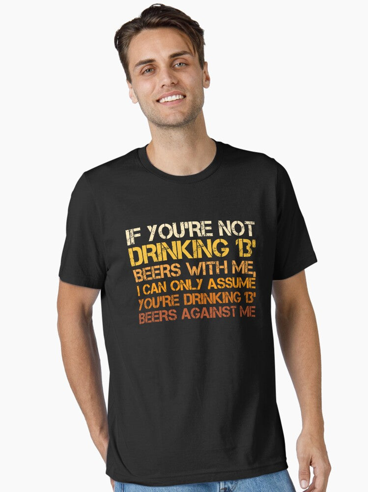 If You re Not Drinking 13 Beers With Me Essential T Shirt T Shirt Premium Print US Top Pick