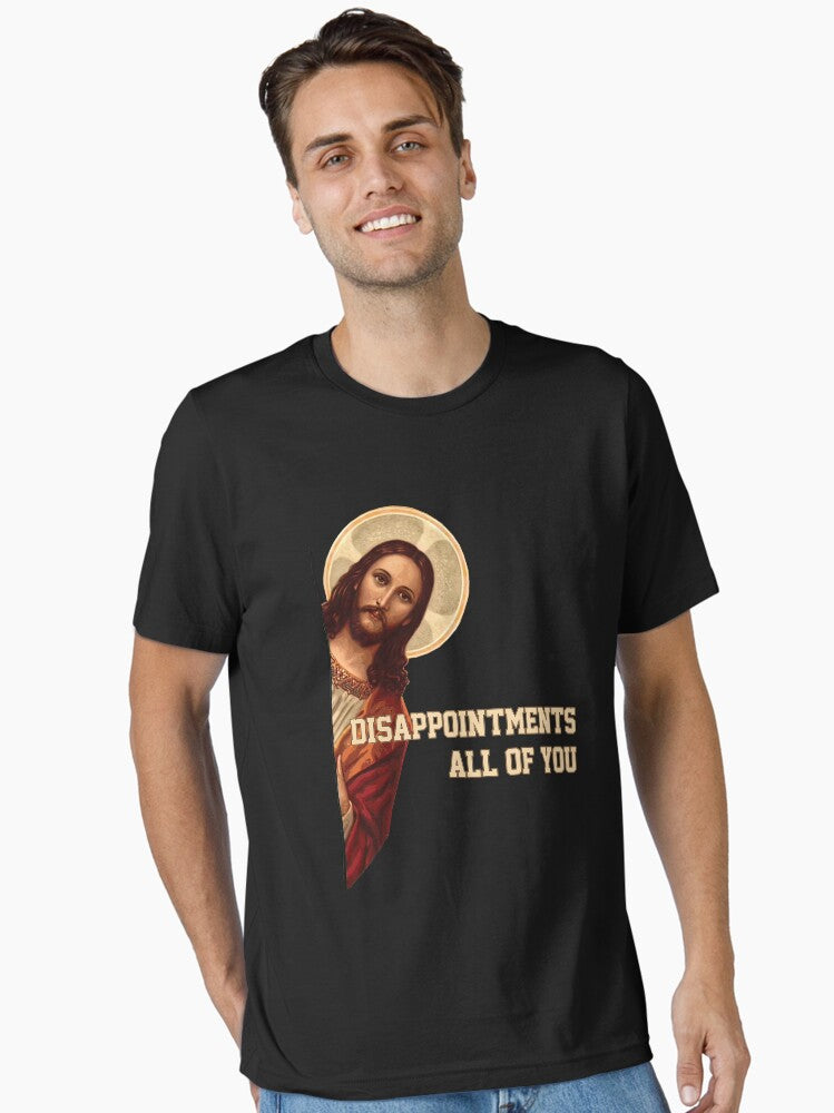 disappointments all of you funny sarcastic Jesus Humour Essential Shirt T Shirt Minimal Style