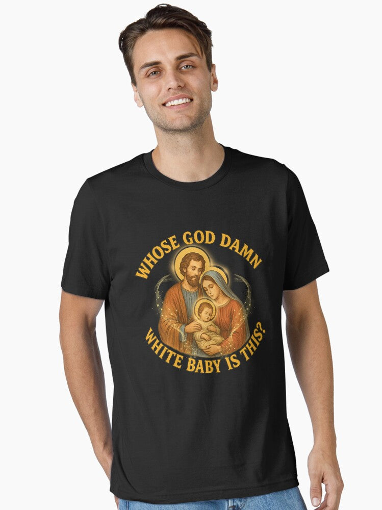Whose God Damn White Baby Is This Holy Family Funny Christmas Art Essential T-Shirt | Premium Unisex T-Shirt, Trending Graphic Tee