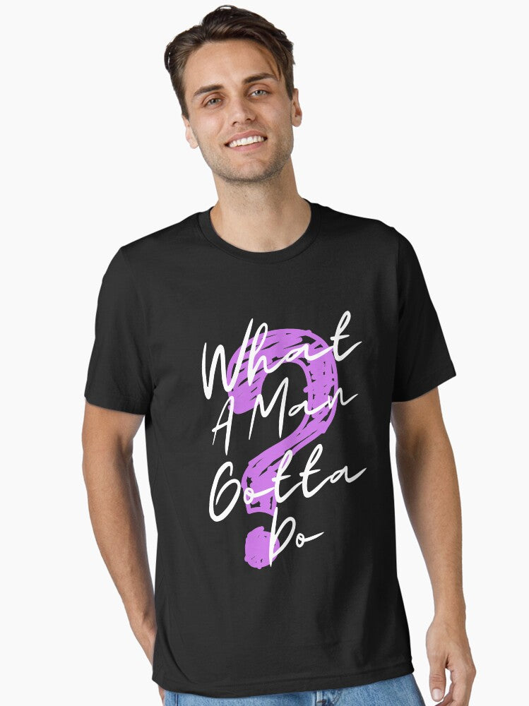 What A Man Gotta Do Essential T-Shirt T-Shirt | Aesthetic Graphic | High Demand Item