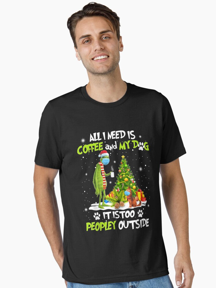 All i need is coffee and my dog it too peopley outside Essential T Shirt T Shirt Holiday Trending Limited Drop Feel