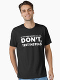 IF YOU EVER WANNA CALL ME DONT TEXT INSTEAD please Essential T Shirt T Shirt Premium Print Daily Wear