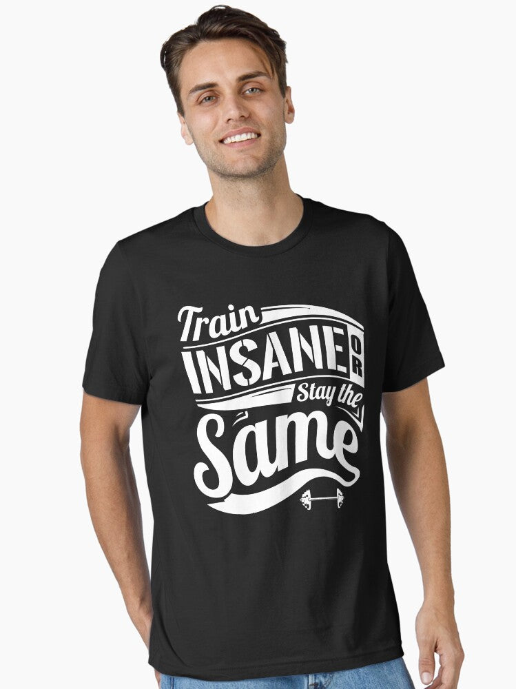Train Insane Or Stay The Same Gym Fitness Essential T Shirt T Shirt Gift Ready
