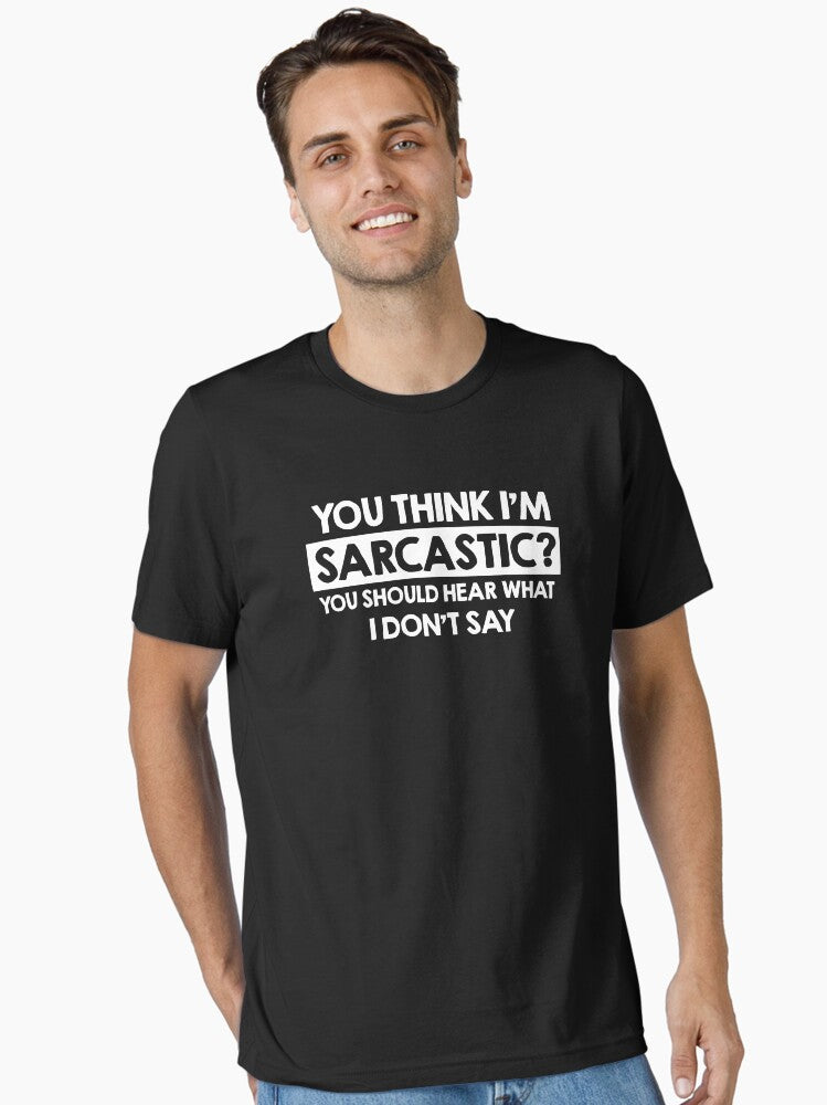 You Think Im Sarcastic You Should Hear What I Dont Say Essential T Shirt T Shirt Premium Print Daily Wear