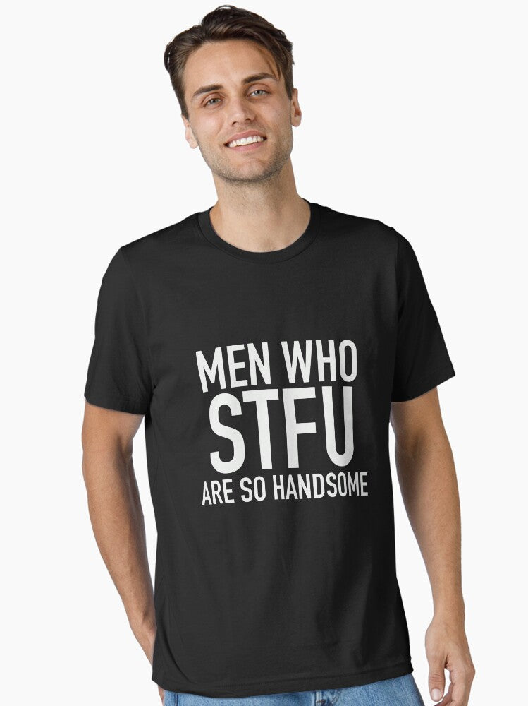 Men Who STFU are so handsome Essential Shirt T Shirt Premium Quality