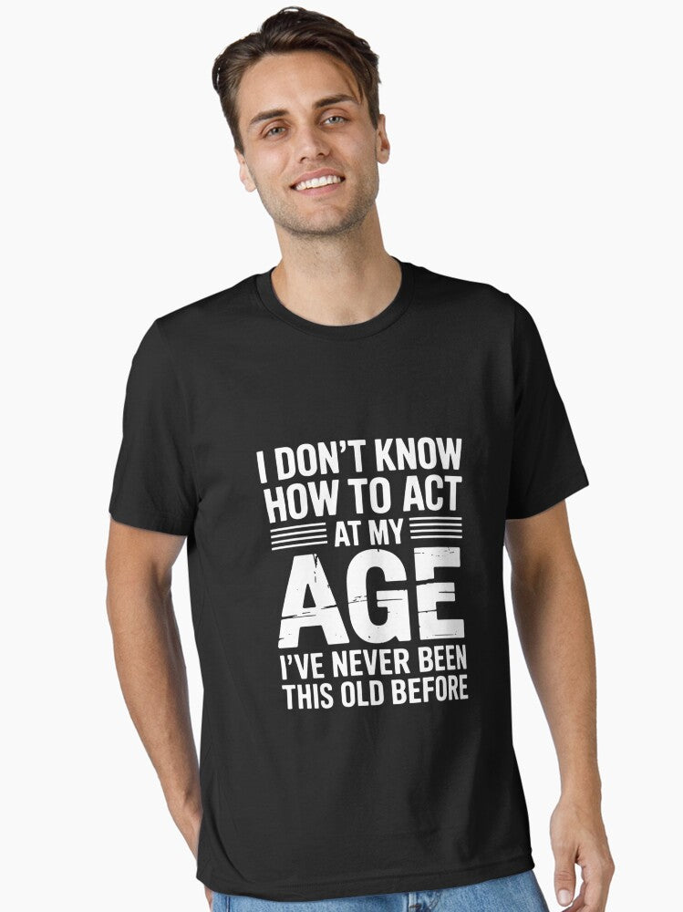 Birthday Art For Men Women Act Your Age Turning Adult Essential T Shirt T Shirt High Search Demand Limited Drop Feel