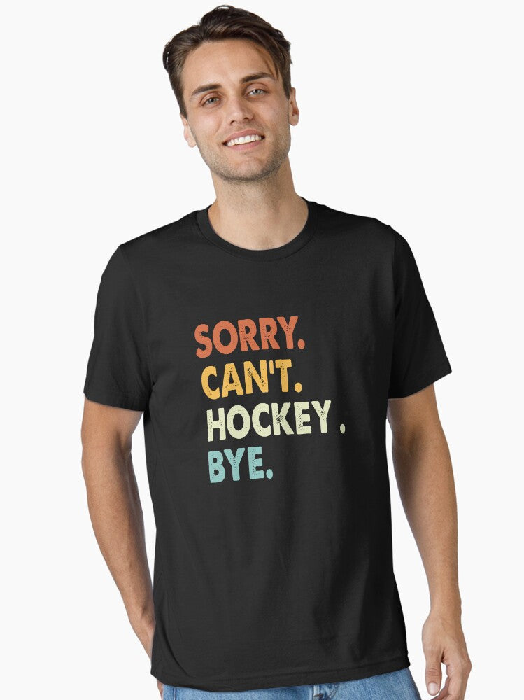 Sorry can t Hockey bye shirt Hockey lovers tee Funny Cool Hockey Dad Mom Girls Birthday Christmas Gift Essential T Shirt