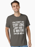 I Cant Stay Long My Dog Is Waiting For Me Funny Dog Lover Saying Cute Pet Owner Quote Gift Essential T Shirt T Shirt Str
