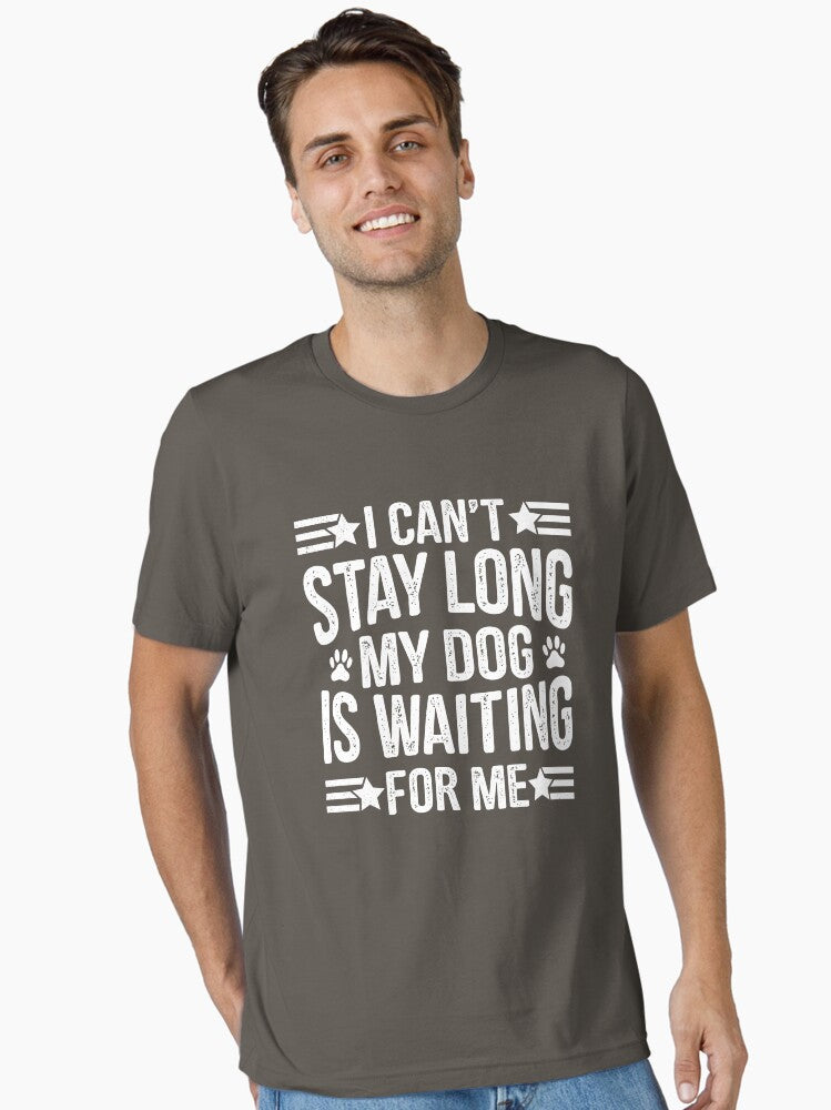 I Cant Stay Long My Dog Is Waiting For Me Funny Dog Lover Saying Cute Pet Owner Quote Gift Essential T Shirt T Shirt Str