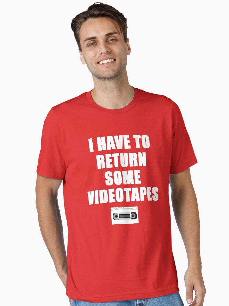 I Have To Return Some Videotapes Essential T Shirt T Shirt Streetwear Style Best Seller Look