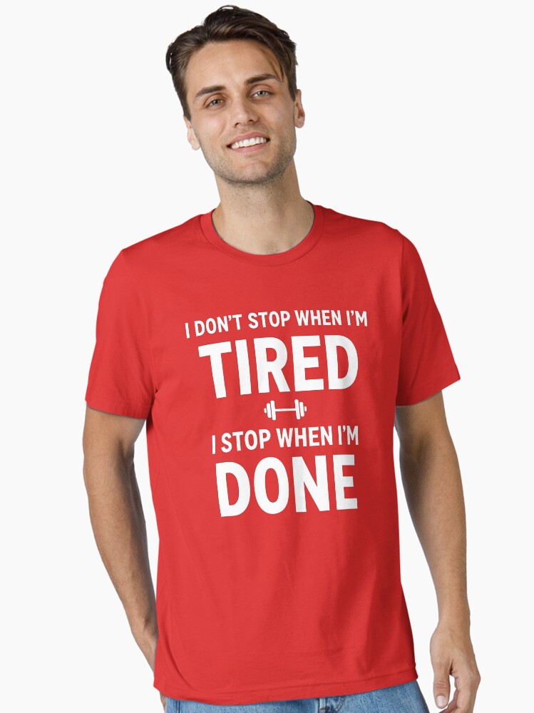 I Don t Stop When I m Tired I Stop When I m Done Essential T Shirt T Shirt US Market