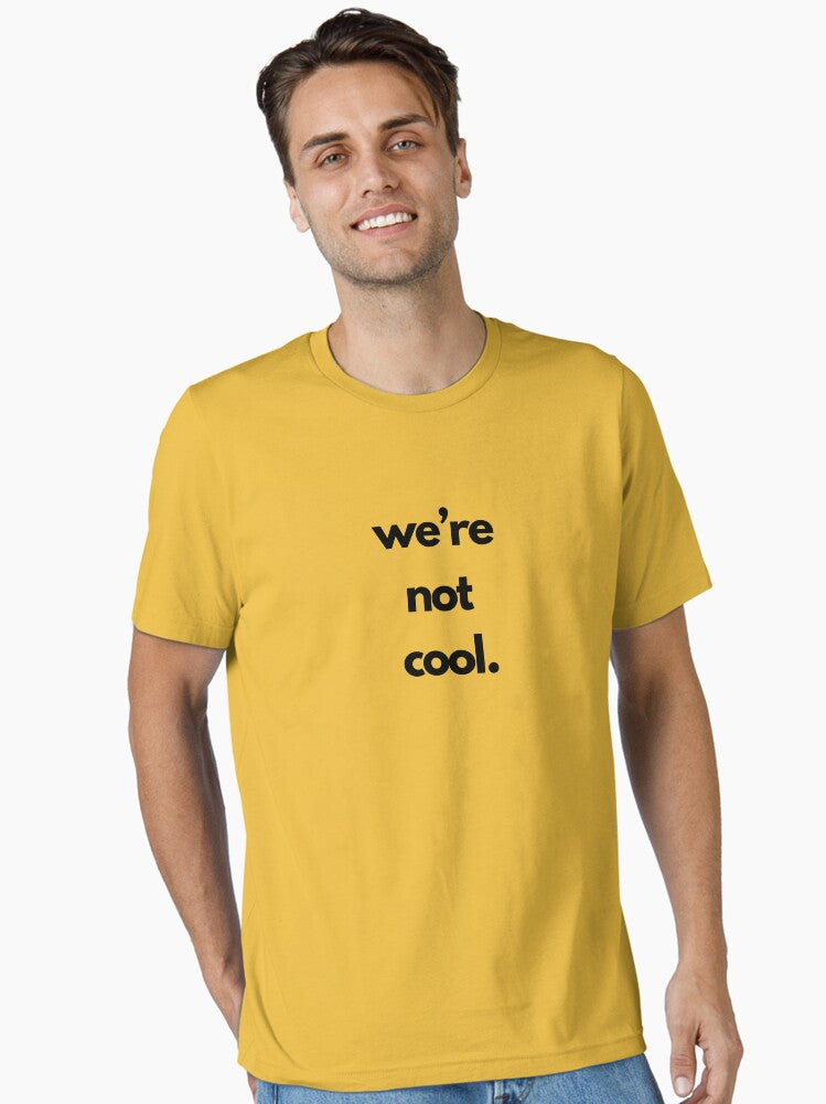 we re not cool Essential T Shirt T Shirt Streetwear Style Funny Gift