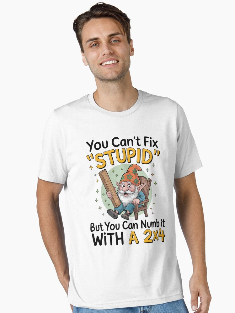 You Can T Fix Stupid But You Can Numb It With A 2X4 Essential T Shirt T Shirt Comfort Fit Best Seller Look