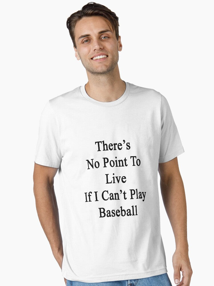 There s No Point To Live If I Can t Play Baseball Essential T Shirt T Shirt Premium Print Hot Right Now