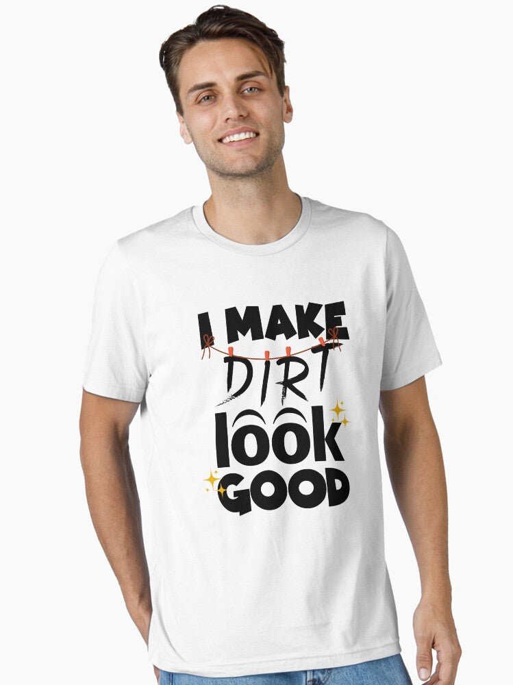 I Make Dirt Look Good, funny saying