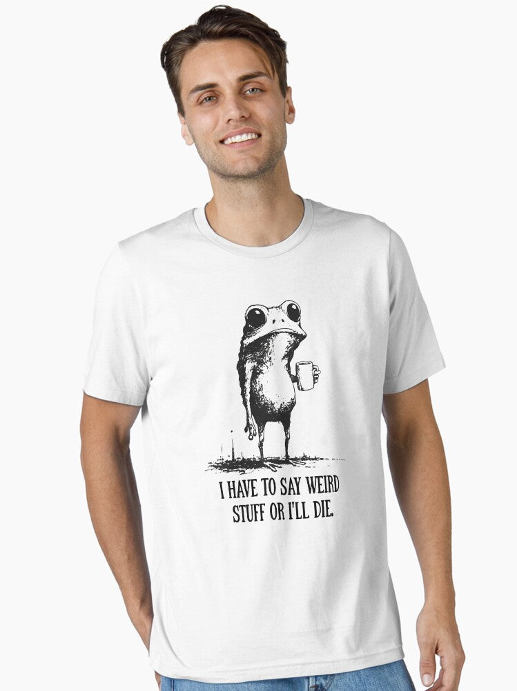 I Have To Say Weird Stuff Or I ll Die Funny Frog Meme Essential T-Shirt | Premium Unisex T-Shirt, Trending Graphic Tee