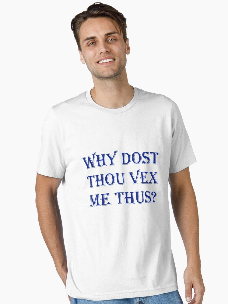 Why Dost Thou Vex Me Thus Essential T Shirt T Shirt Premium Print Daily Wear