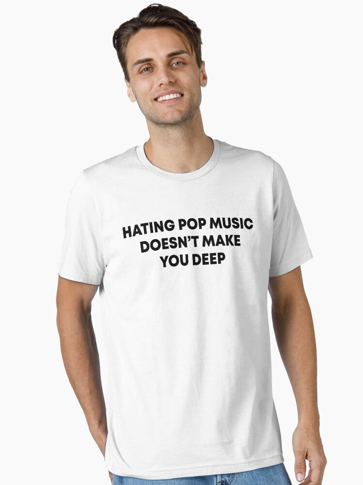 Hating pop music doesn t make you deep saying Essential T Shirt T Shirt High Search Demand Gift Ready