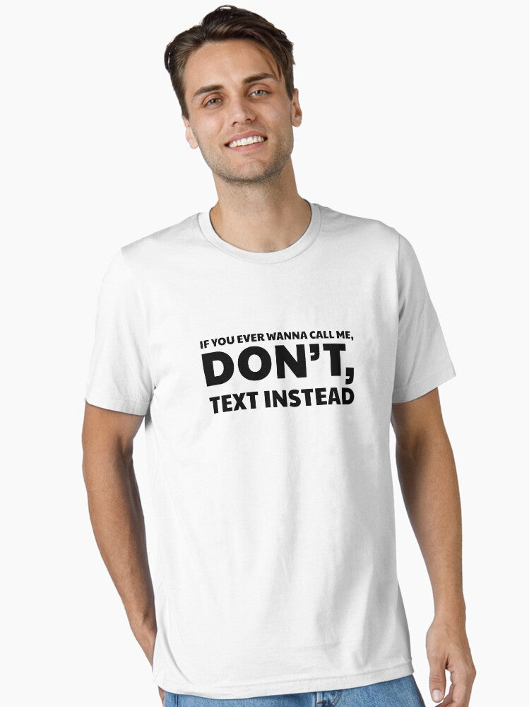 IF YOU EVER WANNA CALL ME DONT TEXT INSTEAD Essential T Shirt T Shirt Comfort Fit Best Seller Look