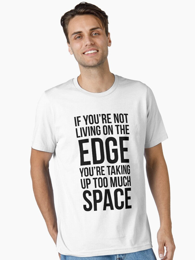If You re Not Living On The Edge You re Taking Up Too Much Space Essential Shirt T Shirt Minimal Style