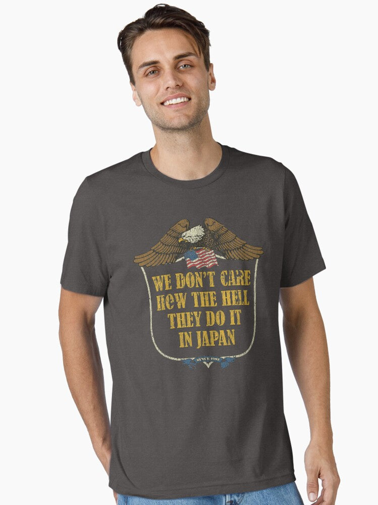 We Dont Care How The Hell They Do It In Japan Essential Shirt T Shirt Everyday Wear