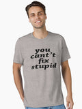 you can t fix stupid Essential T Shirt T Shirt High Search Demand Gift Ready