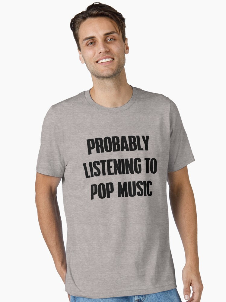 Probably listening to pop music Essential T Shirt T Shirt Trending US Gift Ready