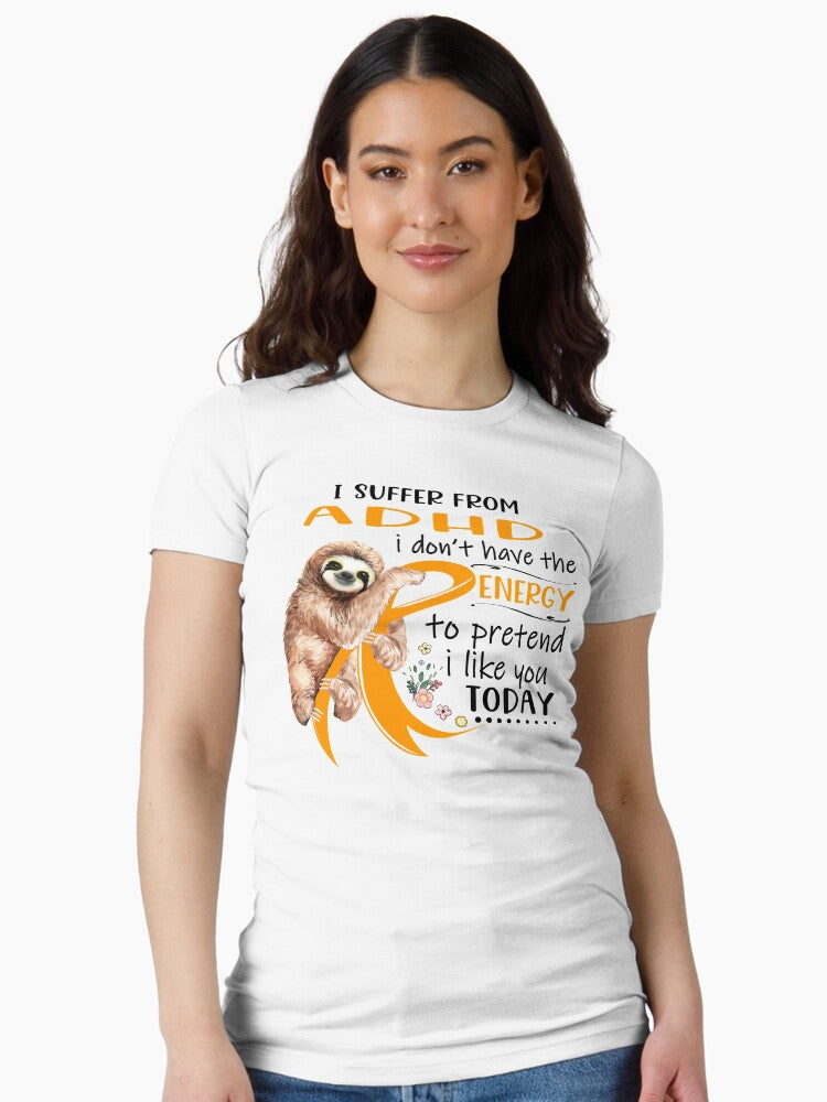 I Suffer From ADHD i don't have the Energy To Pretend I Like You Today Fitted T-Shirt