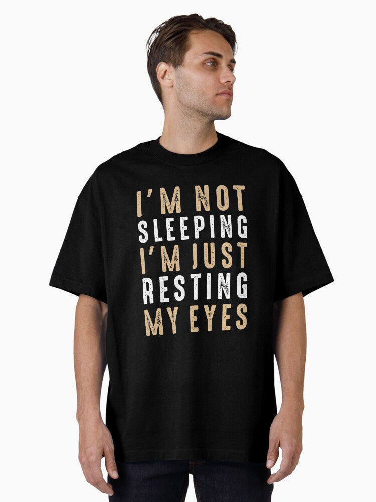 Sarcastic I m Not Sleeping I m Just Resting My Eyes Funny Oversized T Shirt T Shirt Streetwear Style Funny Gift