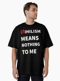 Nihilism Means Nothing To Me Funny Anti Nihilism Philosophy Nerd Gift Ideas Oversized T Shirt T Shirt Cute Design