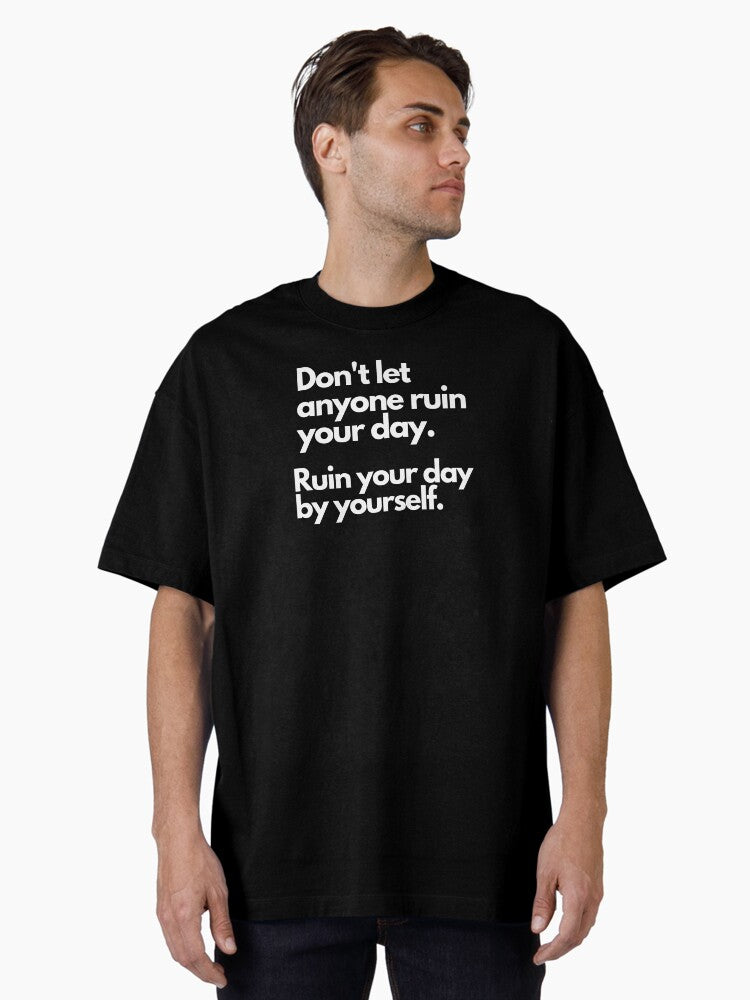 Don t let anyone ruin your day ruin your day by yourself Oversized T Shirt T Shirt Trending US Hot Right Now