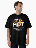I m So Hot Oversized T Shirt T Shirt Streetwear Style Funny Gift